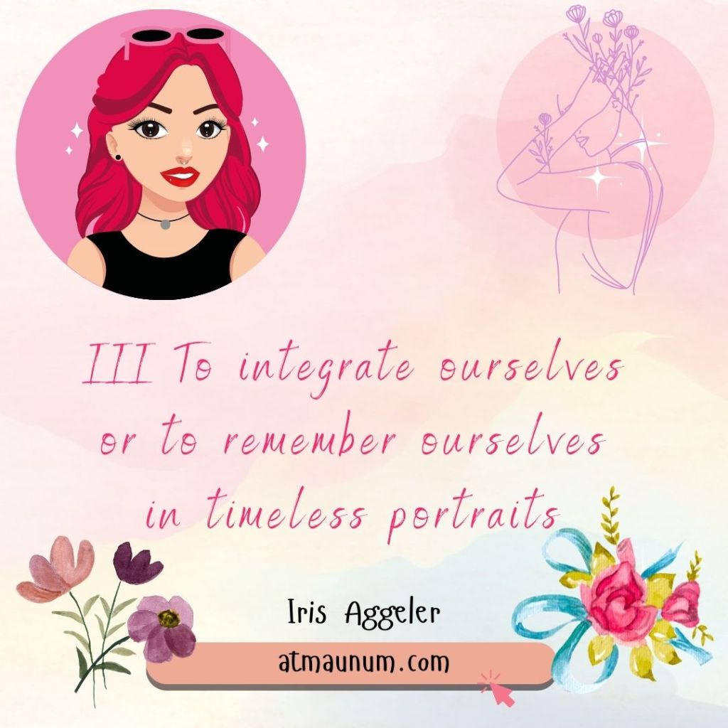 III To integrate ourselves or to remember ourselves in timeless portraits
