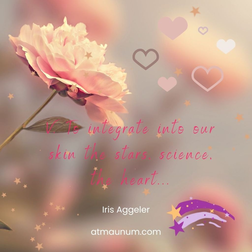V. To integrate into our skin the stars, science, the heart…