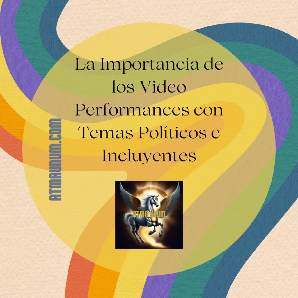 La Importancia de los Video Performances con Temas Políticos e Incluyentes